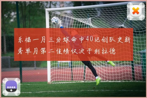 乐福一月三分球命中40记创队史新秀单月第二佳绩仅次于利拉德